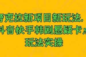 夸克拉新项目新玩法， 抖音快手韩剧悬疑卡点玩法实操