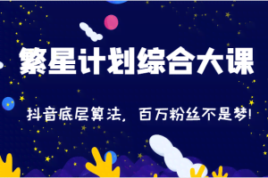 2024繁星计划综合大课：抖音底层算法，百万粉丝不是梦!（77节）