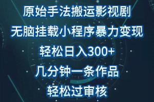 影视剧原始手法无脑搬运，单日收入300+，操作简单，几分钟生成一条视频，轻松过审核