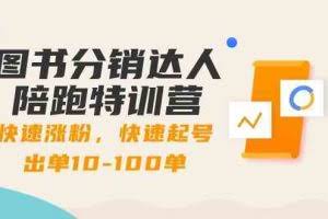 图书分销达人陪跑特训营：快速涨粉，快速起号出单10-100单！