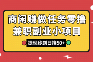 商闲赚做任务零撸兼职副业小项目，提现秒到，日撸50+