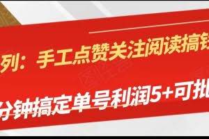 手工点赞关注阅读搞钱项目，5分钟搞定单号每天5+，可批量操作