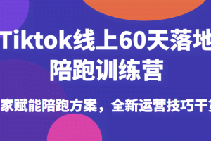 Tiktok线上60天落地陪跑训练营，独家赋能陪跑方案，全新运营技巧干货！