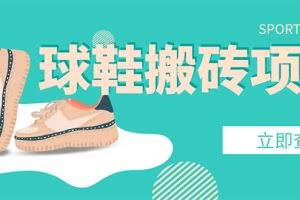 外面收费998的球鞋搬砖项目，月入5000+【详细教程+资源渠道】
