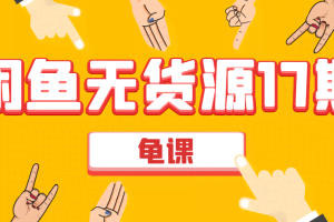 闲鱼无货源电商课程第17期 助力您操作闲鱼月收过万 直播4节+录播29节实操