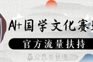 AI+国学文化赛道，官方流量扶持，暴力单日变现数张