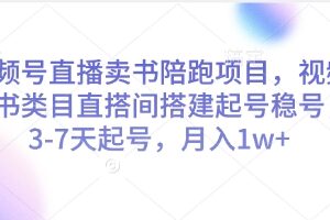 视频号直播卖书陪跑项目，视频号图书类目直搭间搭建起号稳号，3-7天起号，月入1w+