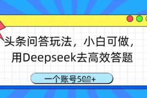 头条问答玩法，小白可做，用Deepseek去高效答题，一个账号几张