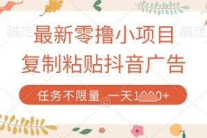 最新零撸小项目，复制粘贴抖音广告即可挣钱，平台大水，任务不限量，一天数张【揭秘】