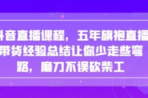 抖音直播课程，五年旗袍直播带货经验总结让你少走些弯路，磨刀不误砍柴工