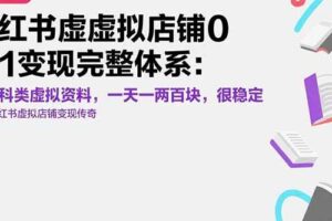 （15489期）小红书虚拟店铺0-1变现完整体系：卖学科类虚拟资料，一天一两百块，很稳定