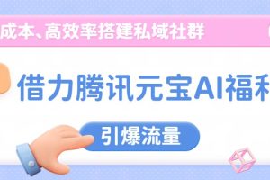 借力腾讯元宝AI福利，零成本、高效率搭建私域社群，引爆流量