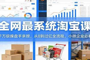 淘宝天猫系统课：千万级操盘手亲授，从0到过亿全流程，小微企业必看