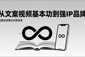 （17166期）2026内容获客系统课：从文案视频基本功到强IP品牌，构建全域增长内容体系