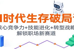 AI时代生存破局课：核心竞争力+技能进化+转型战略，解锁职场新赛道