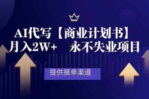 （16905期）AI代写商业计划书，月入2W+，提供接单渠道，永不失业项目