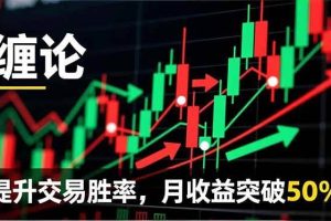 （16834期）缠论实战系统课程(更新12月)，理论解析+行情分解+买卖点捕捉，提升交易胜率，月收益突破50%